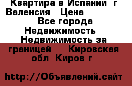 Квартира в Испании, г.Валенсия › Цена ­ 300 000 - Все города Недвижимость » Недвижимость за границей   . Кировская обл.,Киров г.